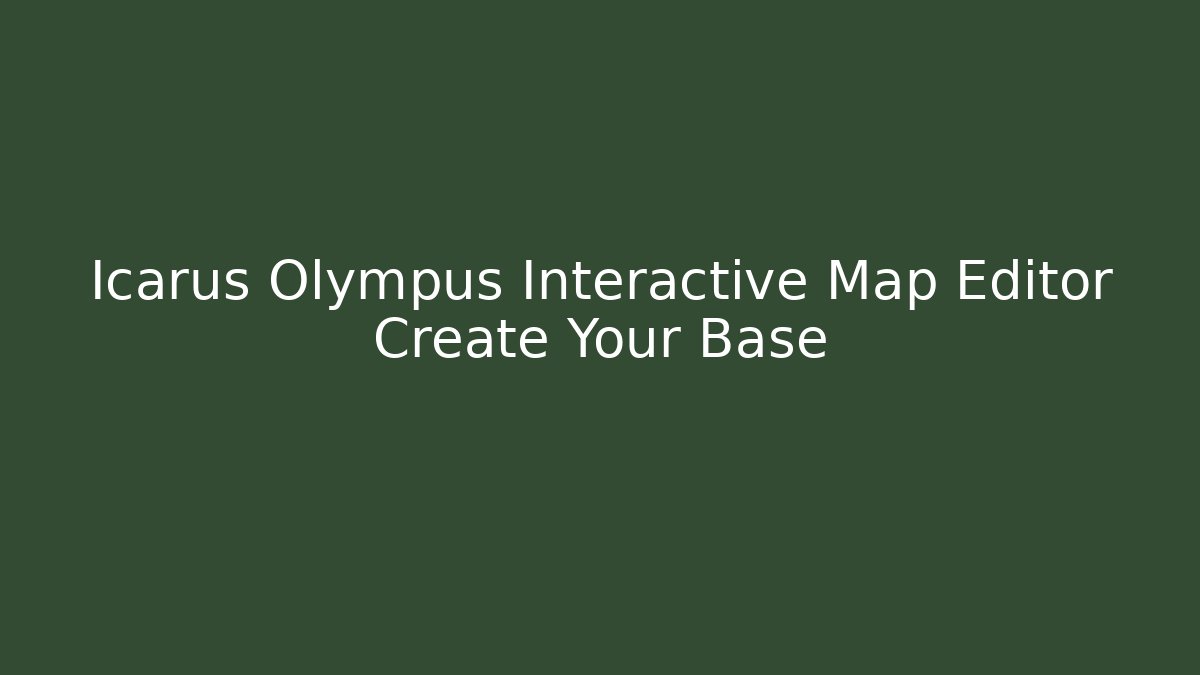 Icarus Olympus Interactive Map Editor Create Your Base - Create More Assets