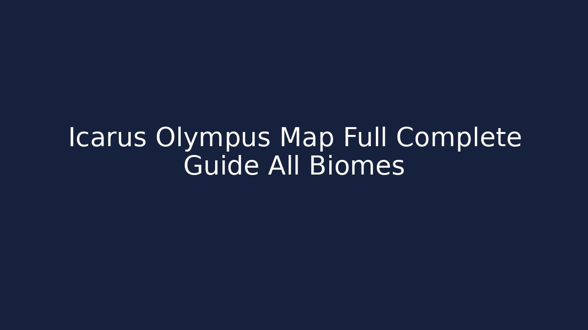 Icarus Olympus Map Full Complete Guide All Biomes - Create More Assets