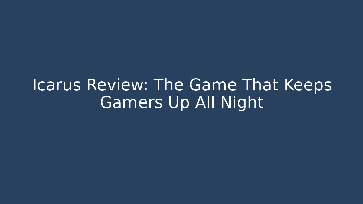 Icarus Review: The Game That Keeps Gamers Up All Night