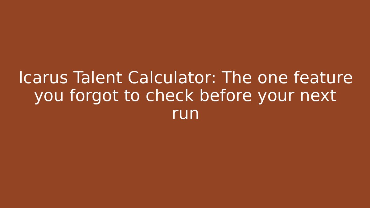 Icarus Talent Calculator: The one feature you forgot to check before your next run