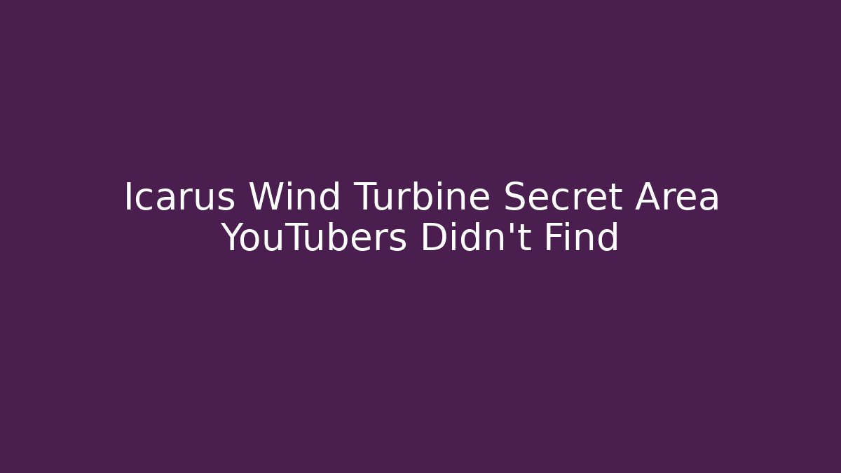 Icarus Wind Turbine Secret Area YouTubers Didn't Find