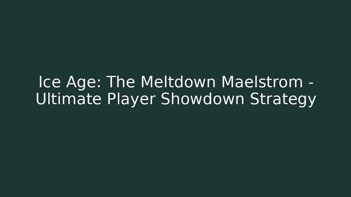 Ice Age: The Meltdown Maelstrom - Ultimate Player Showdown Strategy