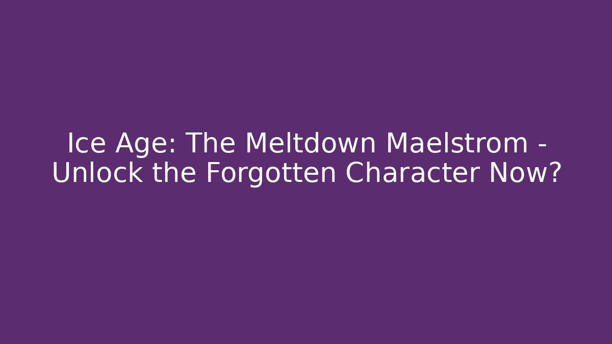 Ice Age: The Meltdown Maelstrom - Unlock the Forgotten Character Now?