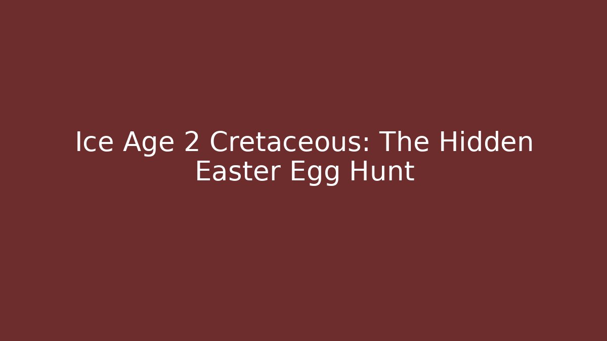 Ice Age 2 Cretaceous: The Hidden Easter Egg Hunt - Create More Assets