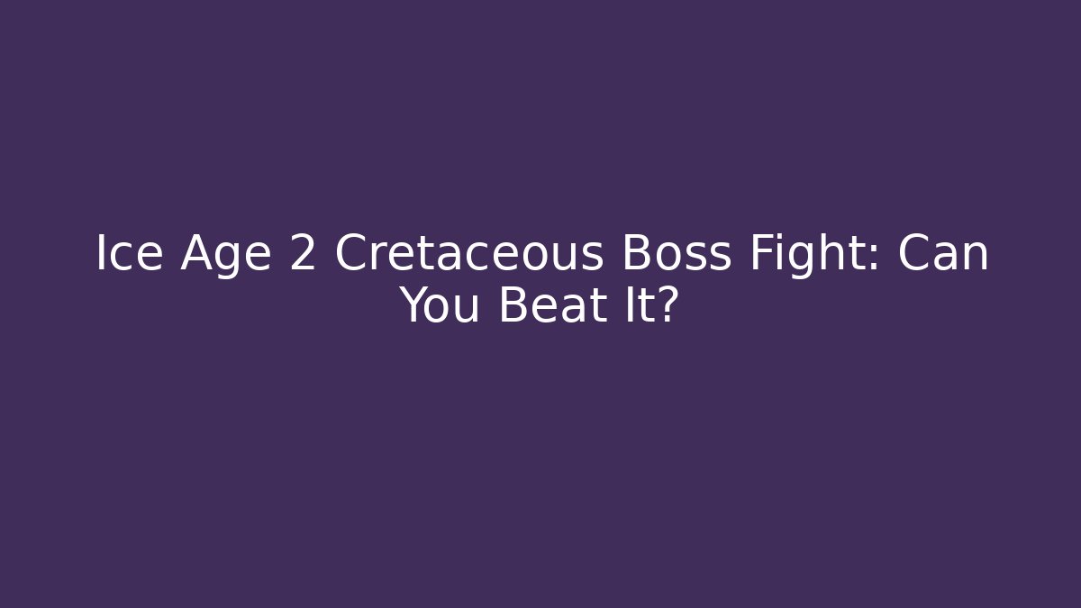 Ice Age 2 Cretaceous Boss Fight: Can You Beat It?