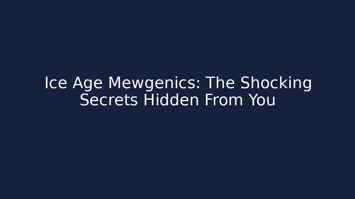Ice Age Mewgenics: The Shocking Secrets Hidden From You