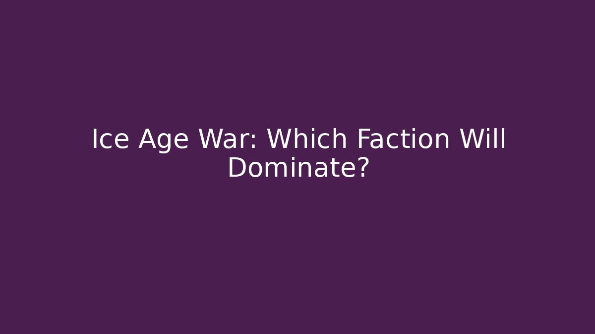 Ice Age War: Which Faction Will Dominate?