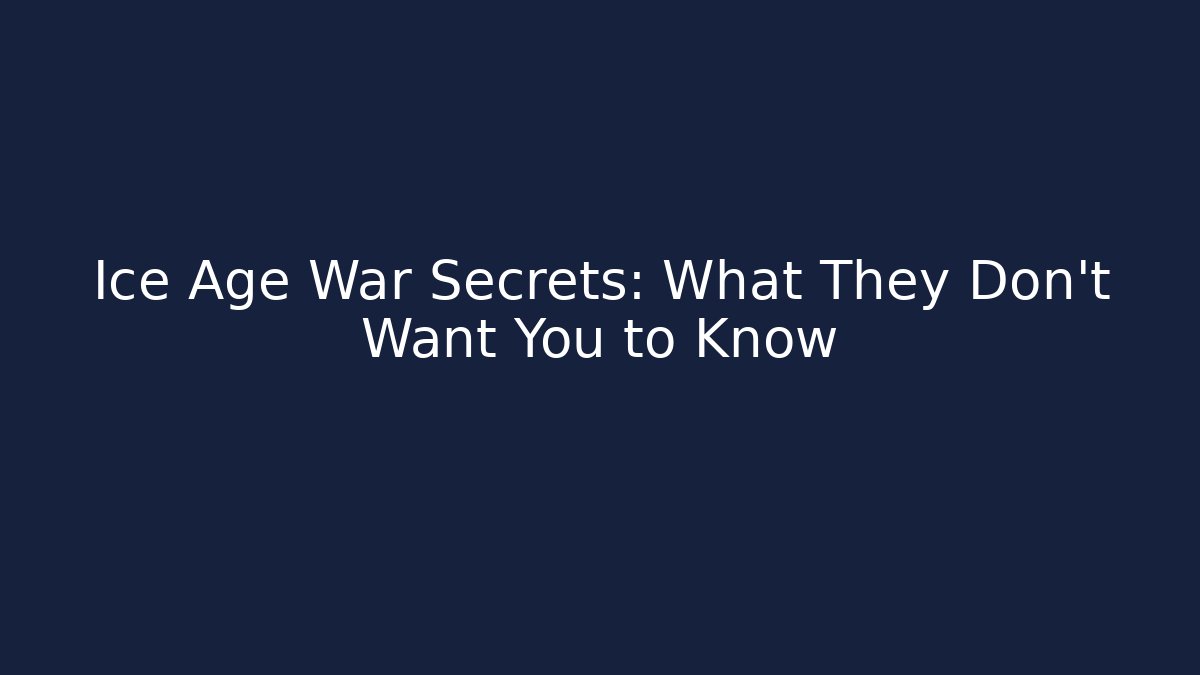 Ice Age War Secrets: What They Don't Want You to Know