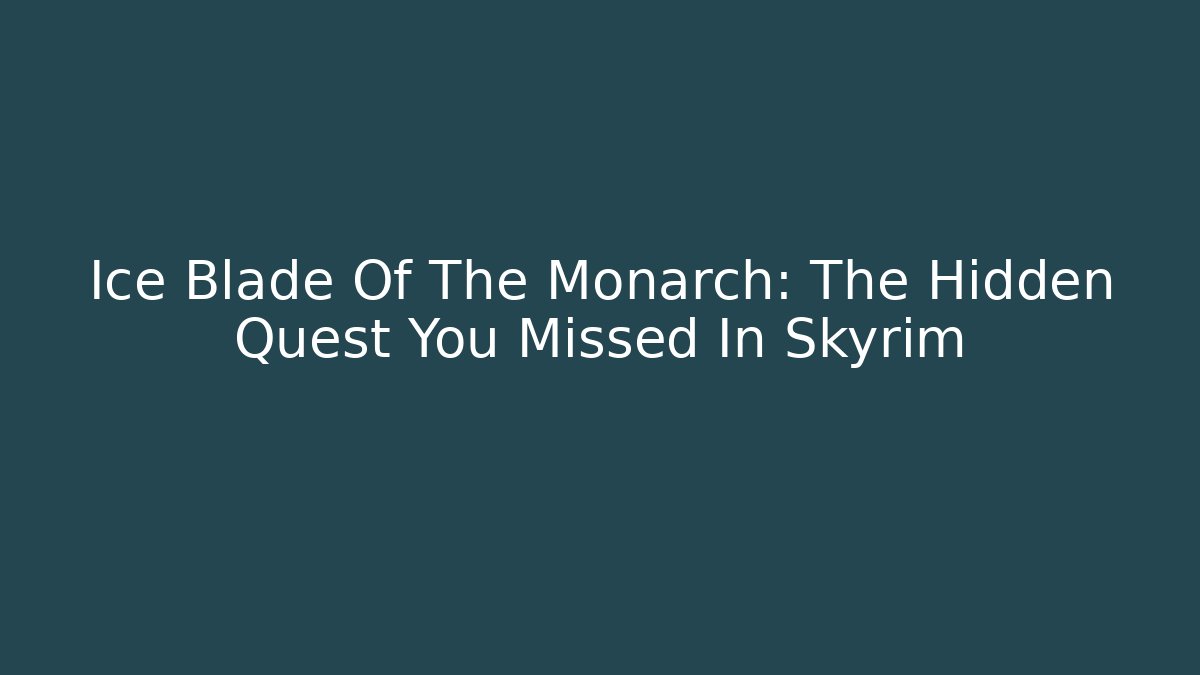 Ice Blade Of The Monarch: The Hidden Quest You Missed In Skyrim