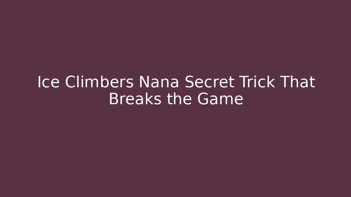 Ice Climbers Nana Secret Trick That Breaks the Game
