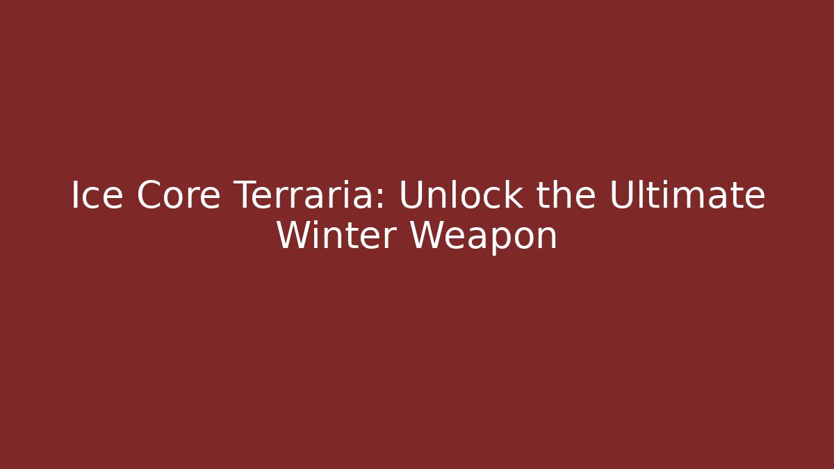 Ice Core Terraria: Unlock the Ultimate Winter Weapon