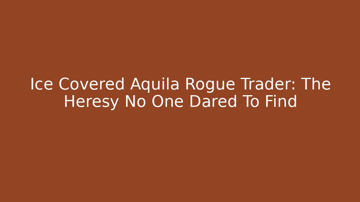 Ice Covered Aquila Rogue Trader: The Heresy No One Dared To Find