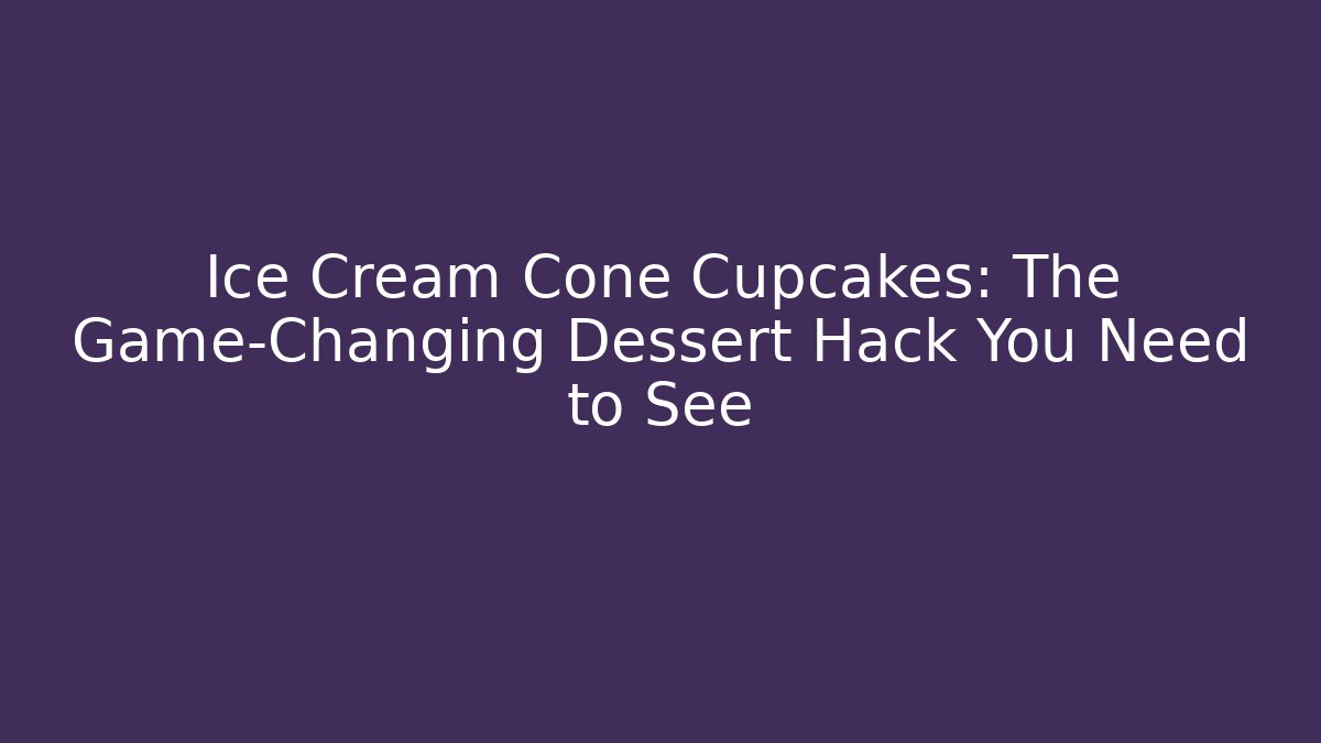 Ice Cream Cone Cupcakes: The Game-Changing Dessert Hack You Need to See