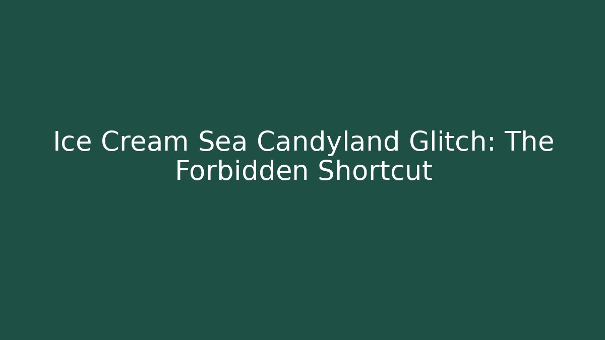 Ice Cream Sea Candyland Glitch: The Forbidden Shortcut