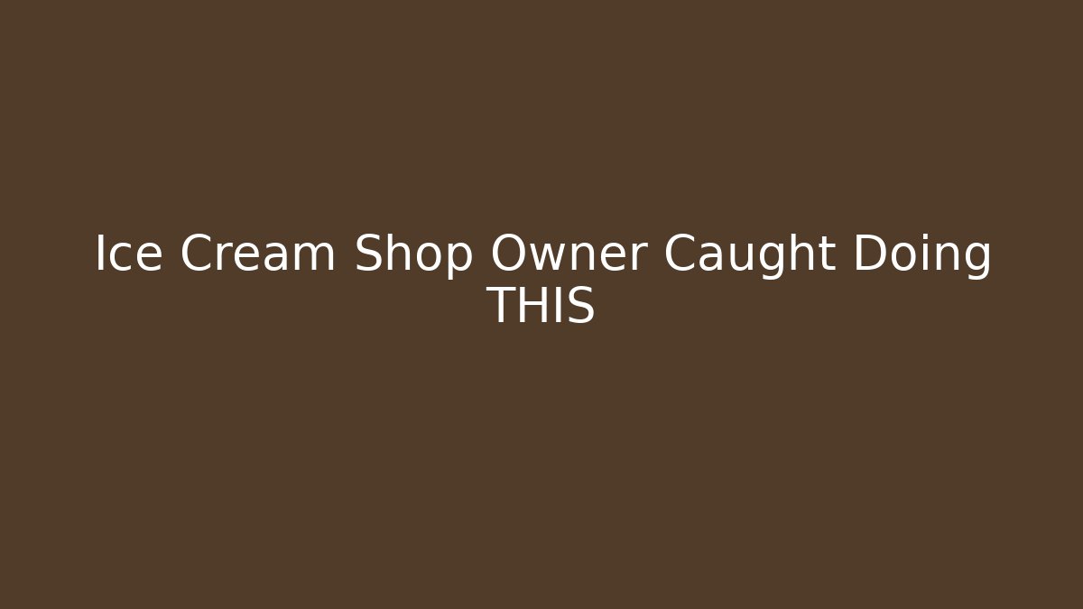 Ice Cream Shop Owner Caught Doing THIS