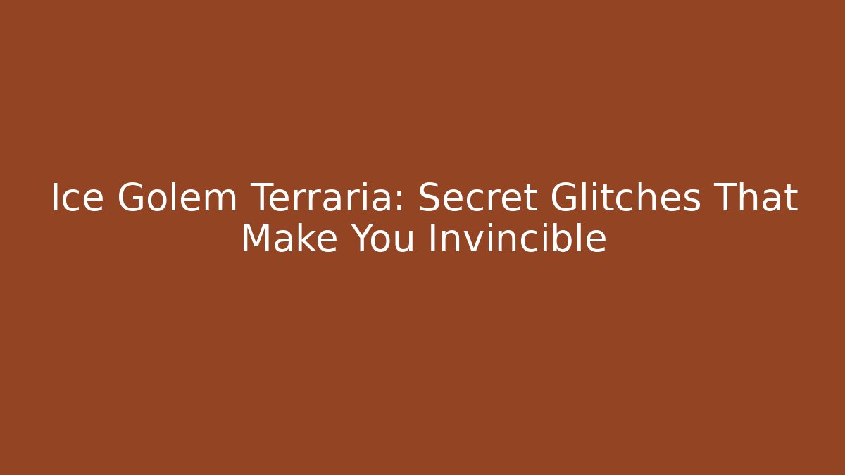 Ice Golem Terraria: Secret Glitches That Make You Invincible
