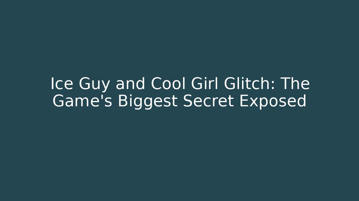 Ice Guy and Cool Girl Glitch: The Game's Biggest Secret Exposed