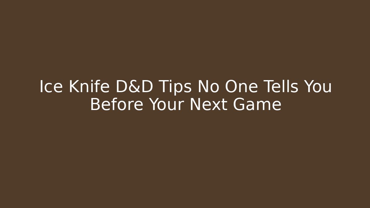 Ice Knife D&D Tips No One Tells You Before Your Next Game