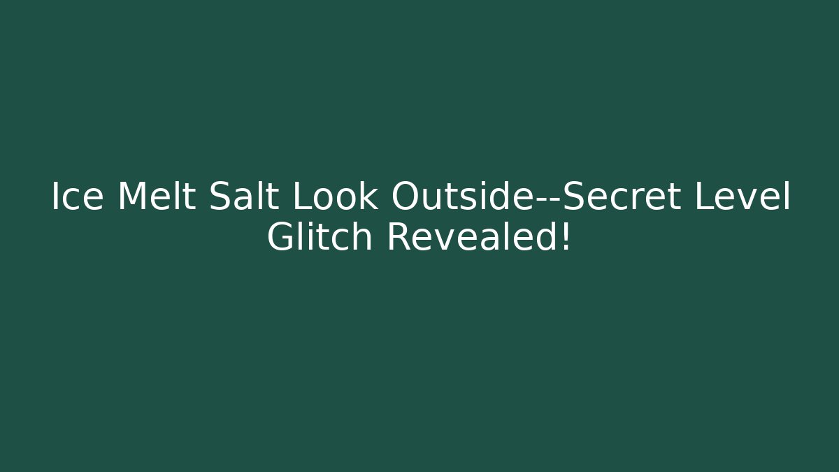 Ice Melt Salt Look Outside—Secret Level Glitch Revealed!