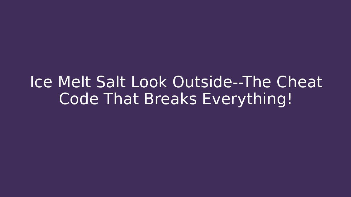 Ice Melt Salt Look Outside—The Cheat Code That Breaks Everything!