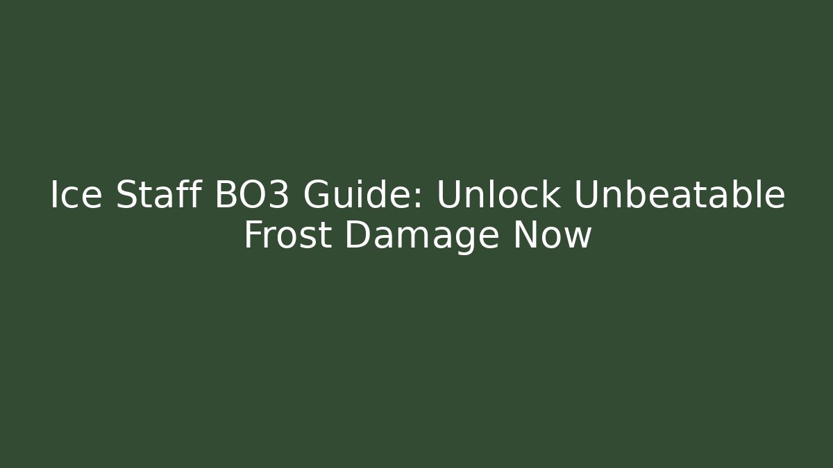 Ice Staff BO3 Guide: Unlock Unbeatable Frost Damage Now