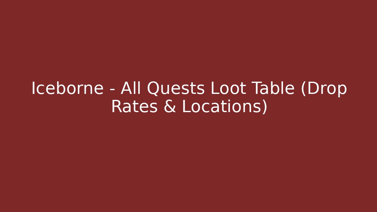 Iceborne - All Quests Loot Table (Drop Rates & Locations)
