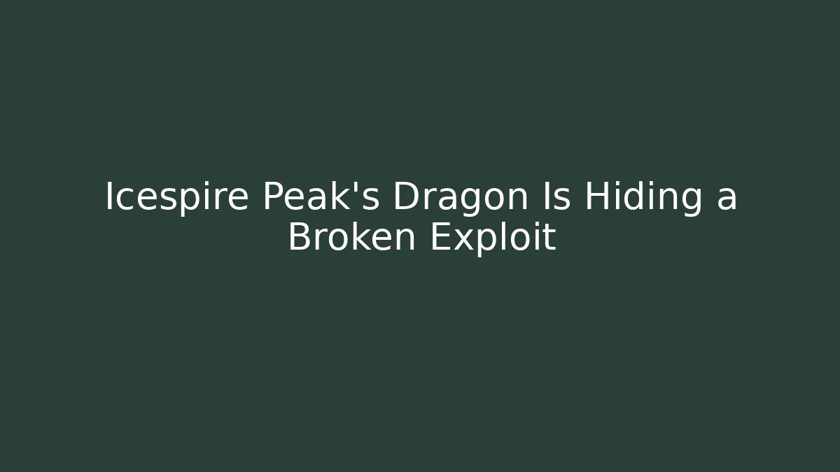 Icespire Peak's Dragon Is Hiding a Broken Exploit