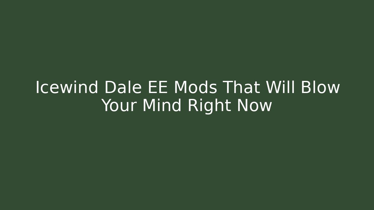 Icewind Dale EE Mods That Will Blow Your Mind Right Now