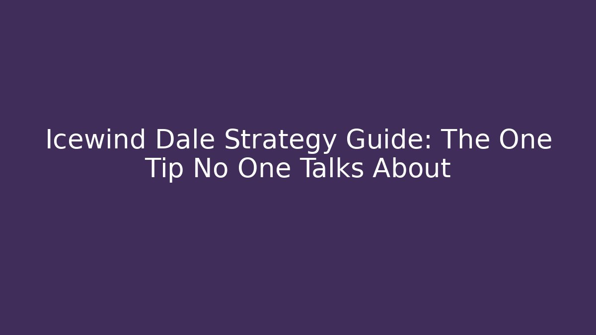 Icewind Dale Strategy Guide: The One Tip No One Talks About