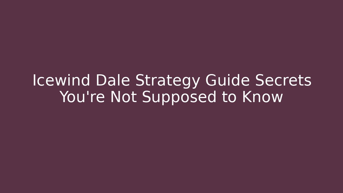 Icewind Dale Strategy Guide Secrets You’re Not Supposed to Know
