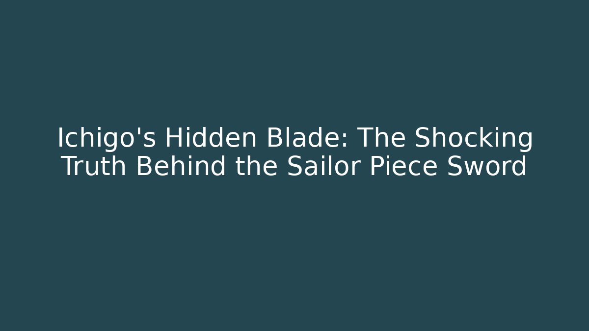 Ichigo's Hidden Blade: The Shocking Truth Behind the Sailor Piece Sword - Create More Assets