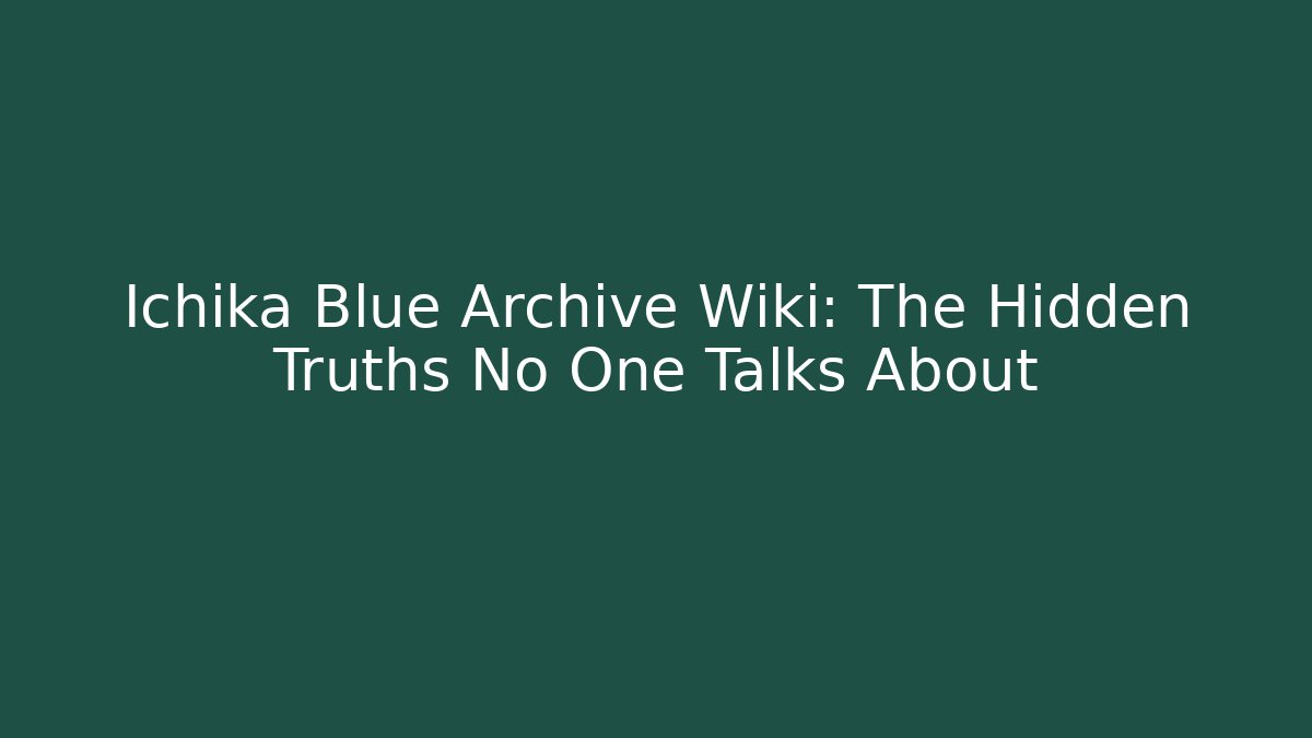 Ichika Blue Archive Wiki: The Hidden Truths No One Talks About