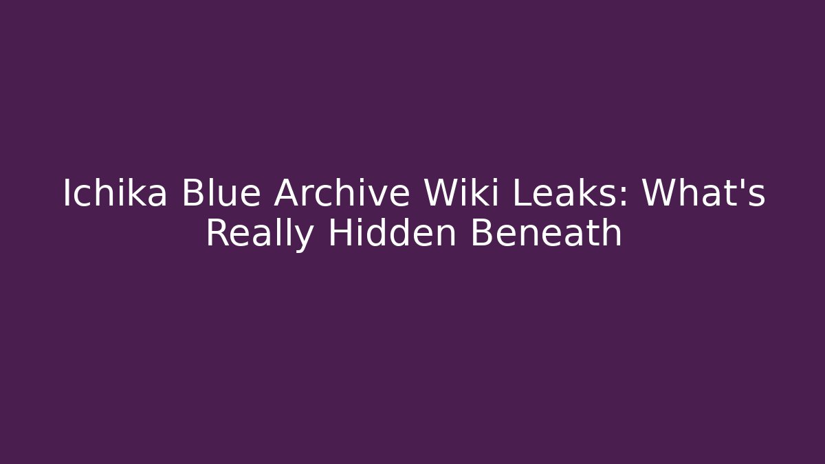 Ichika Blue Archive Wiki Leaks: What's Really Hidden Beneath