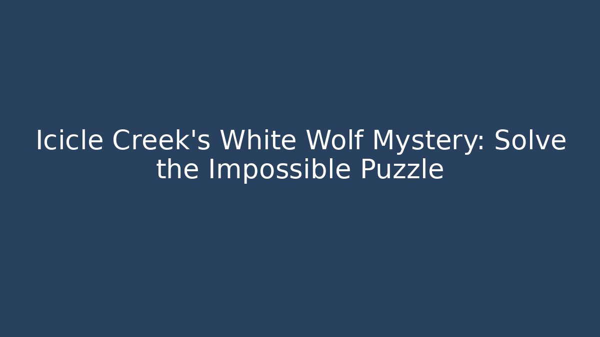 Icicle Creek's White Wolf Mystery: Solve the Impossible Puzzle