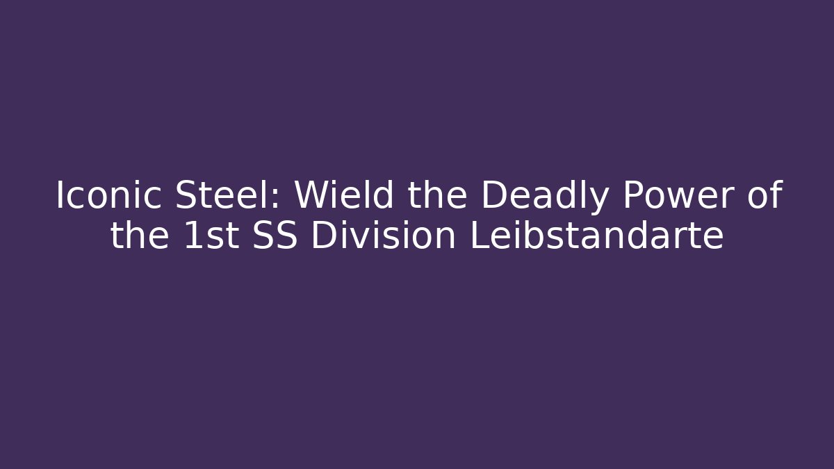 Iconic Steel: Wield the Deadly Power of the 1st SS Division Leibstandarte