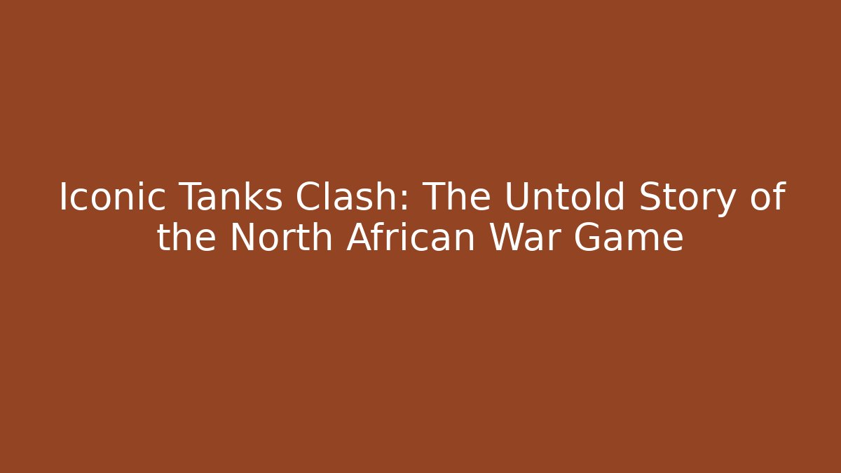 Iconic Tanks Clash: The Untold Story of the North African War Game