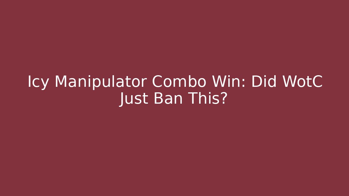 Icy Manipulator Combo Win: Did WotC Just Ban This?