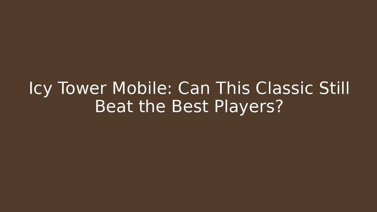 Icy Tower Mobile: Can This Classic Still Beat the Best Players?