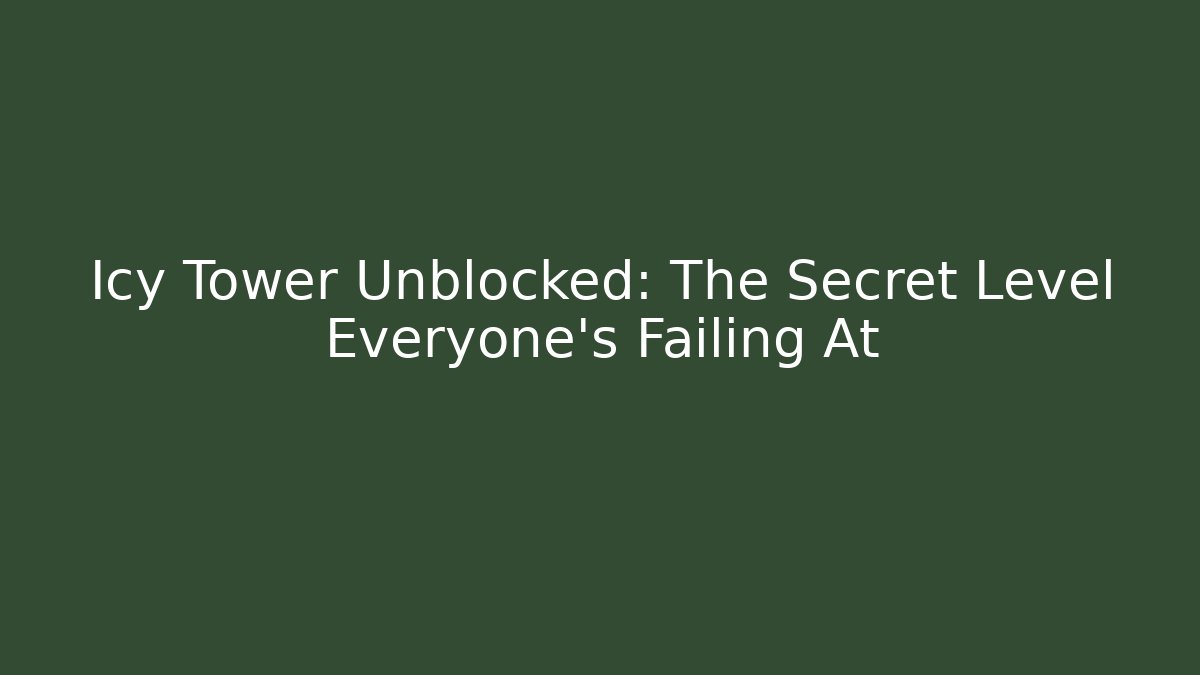 Icy Tower Unblocked: The Secret Level Everyone's Failing At