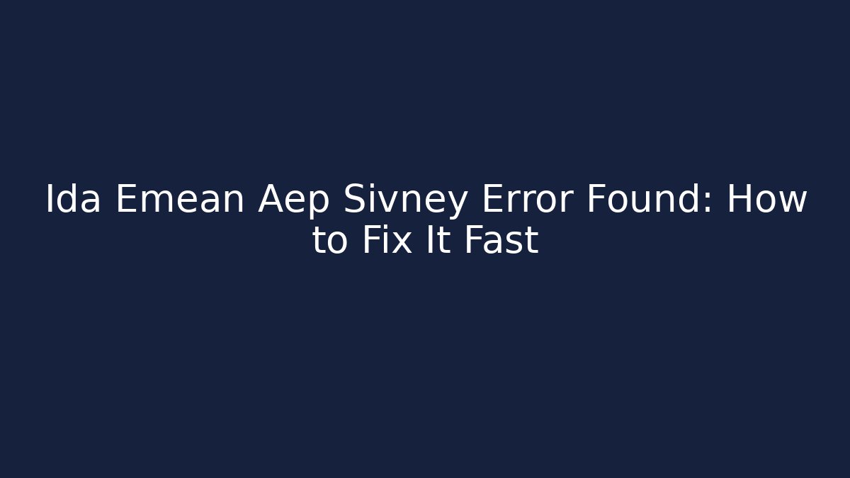 Ida Emean Aep Sivney Error Found: How to Fix It Fast