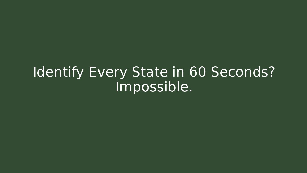 Identify Every State in 60 Seconds? Impossible.
