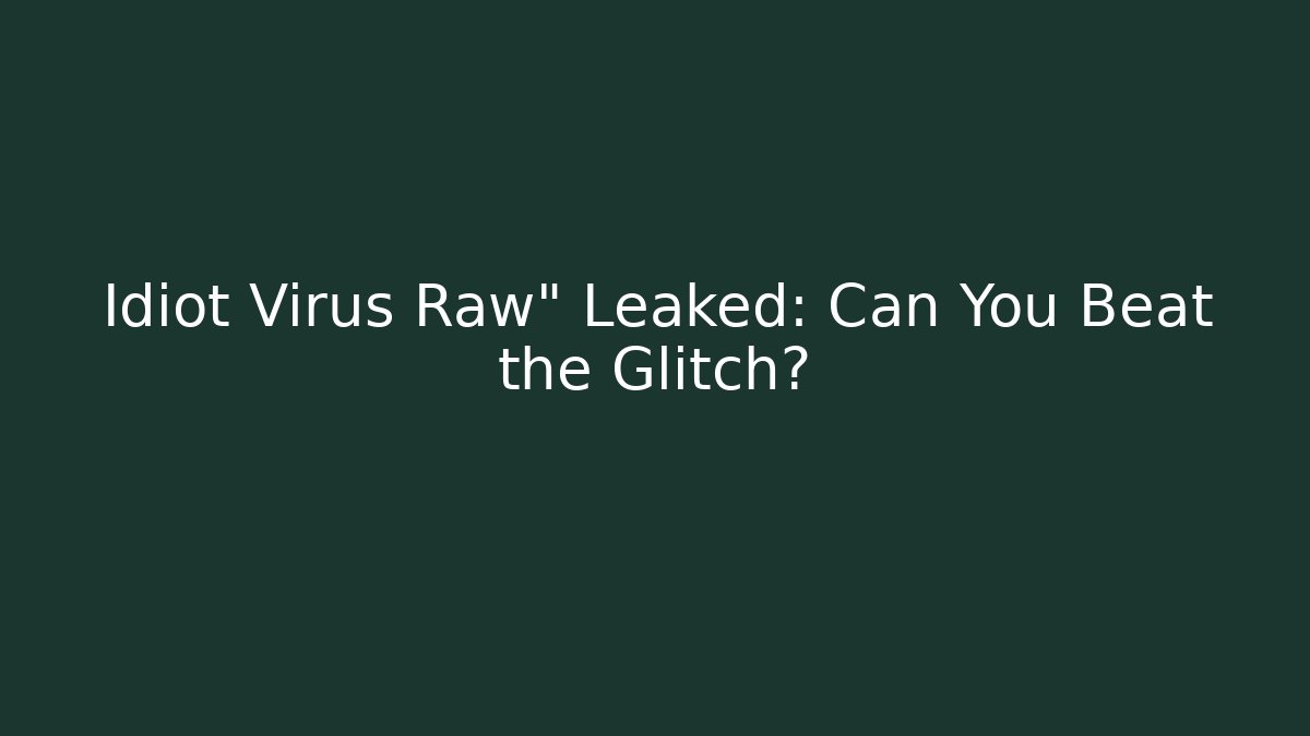 Idiot Virus Raw" Leaked: Can You Beat the Glitch?