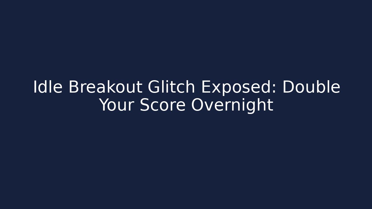 Idle Breakout Glitch Exposed: Double Your Score Overnight