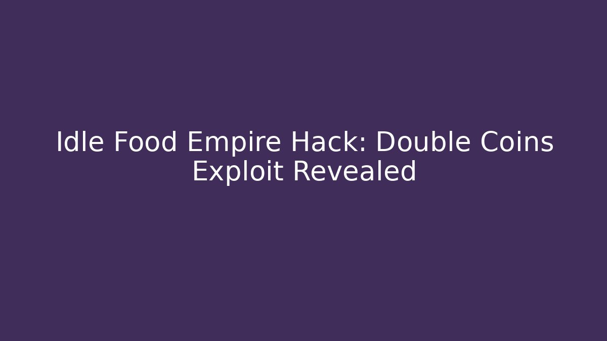 Idle Food Empire Hack: Double Coins Exploit Revealed - Create More Assets