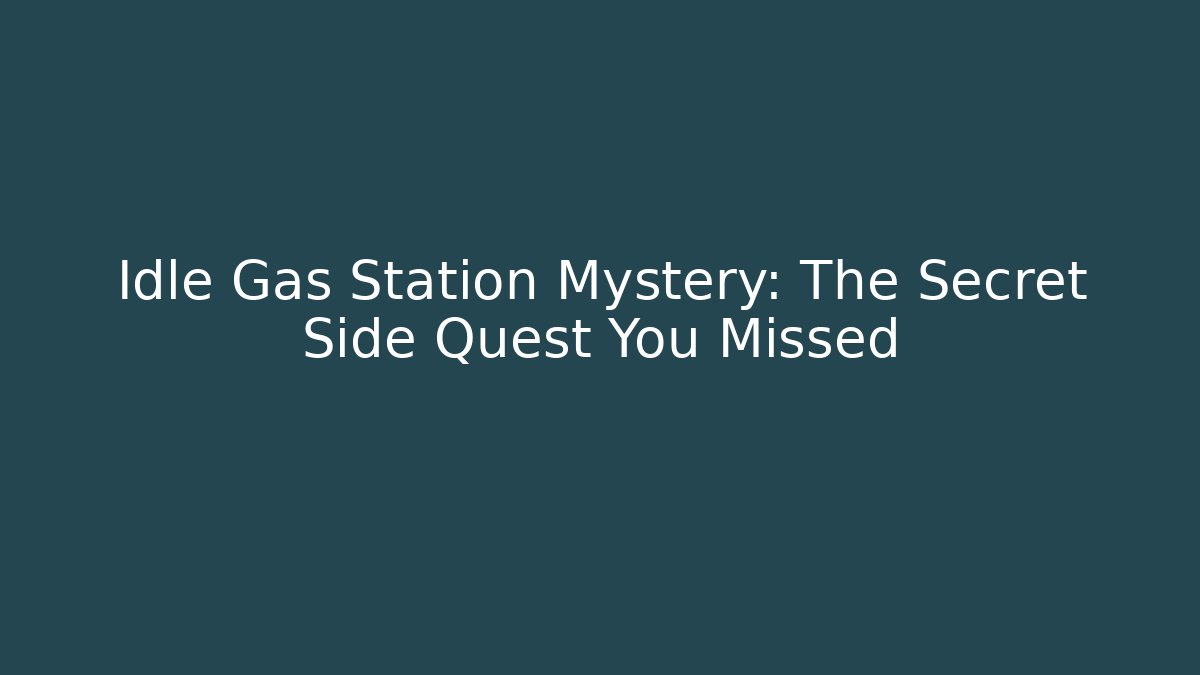 Idle Gas Station Mystery: The Secret Side Quest You Missed