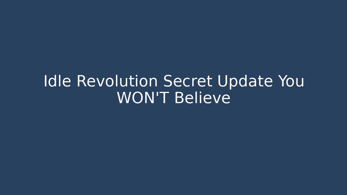 Idle Revolution Secret Update You WON'T Believe