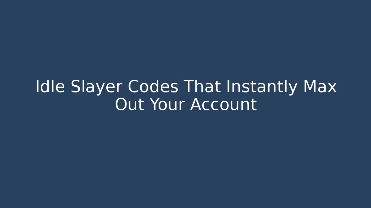 Idle Slayer Codes That Instantly Max Out Your Account
