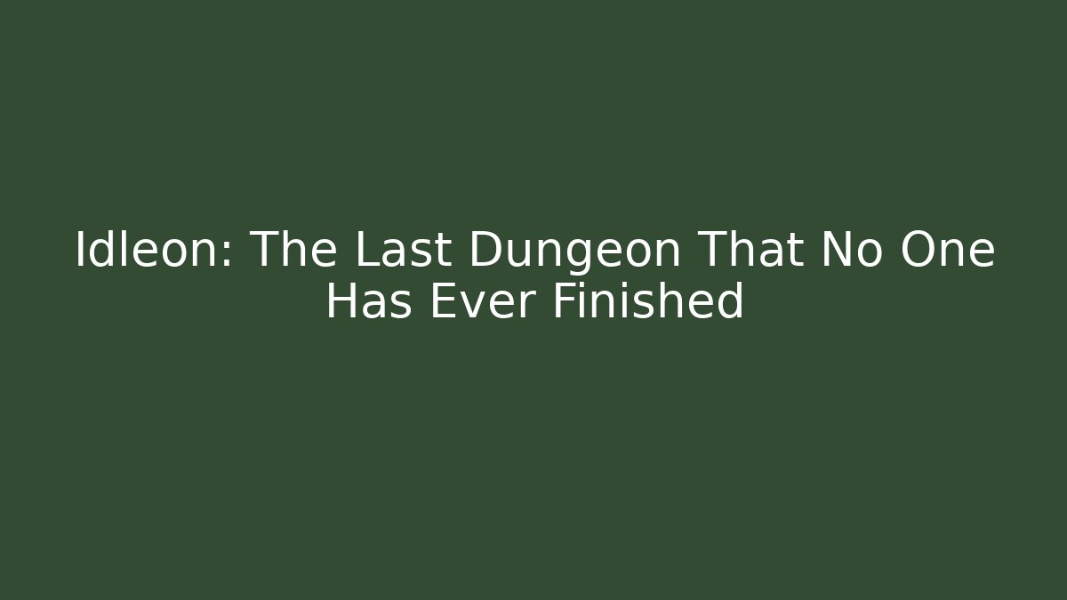 Idleon: The Last Dungeon That No One Has Ever Finished