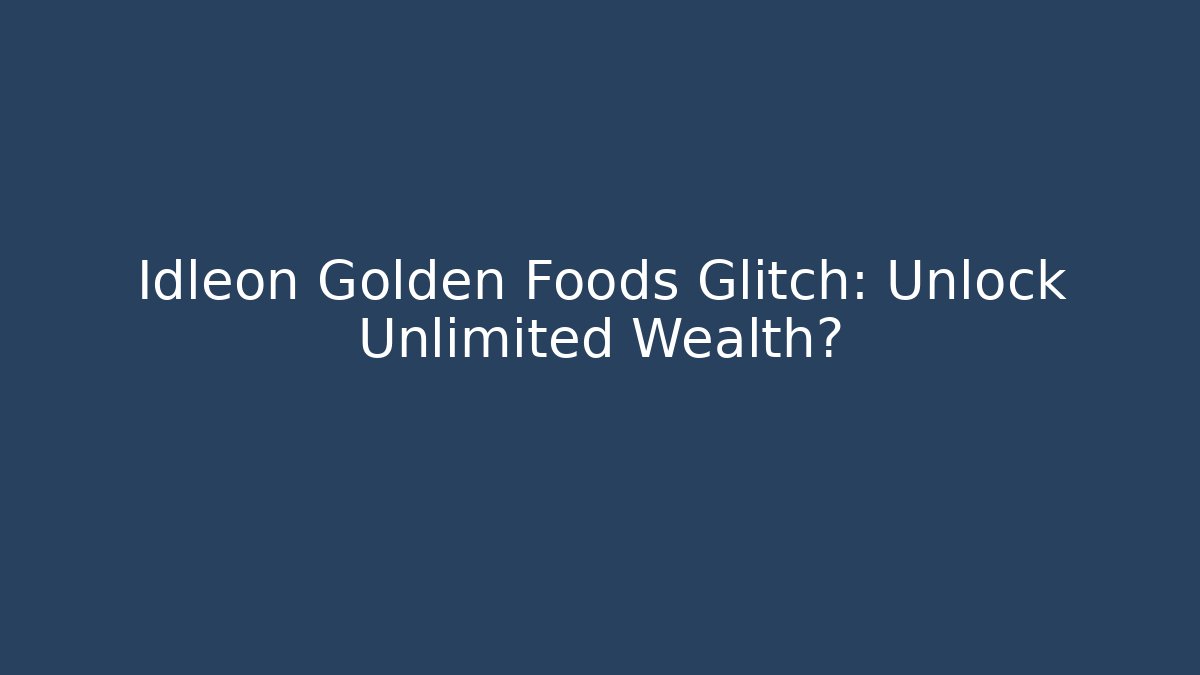 Idleon Golden Foods Glitch: Unlock Unlimited Wealth?