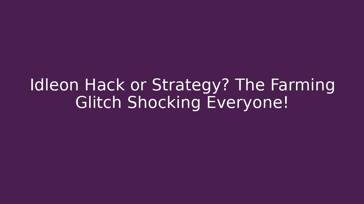 Idleon Hack or Strategy? The Farming Glitch Shocking Everyone!